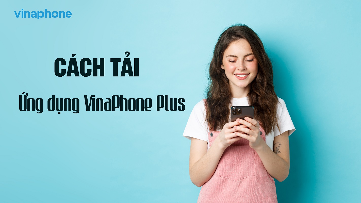 Hướng dẫn tải ứng dụng VinaPhone Plus miễn phí cực nhanh