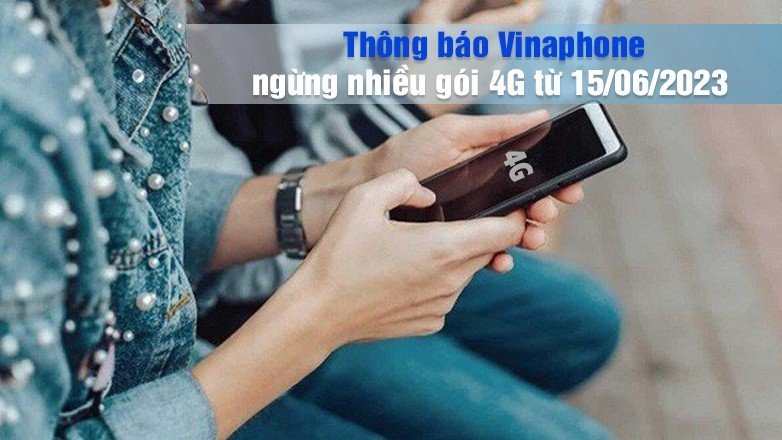 Từ ngày 15/6/2023 VinaPhone ngừng nhiều gói 4G